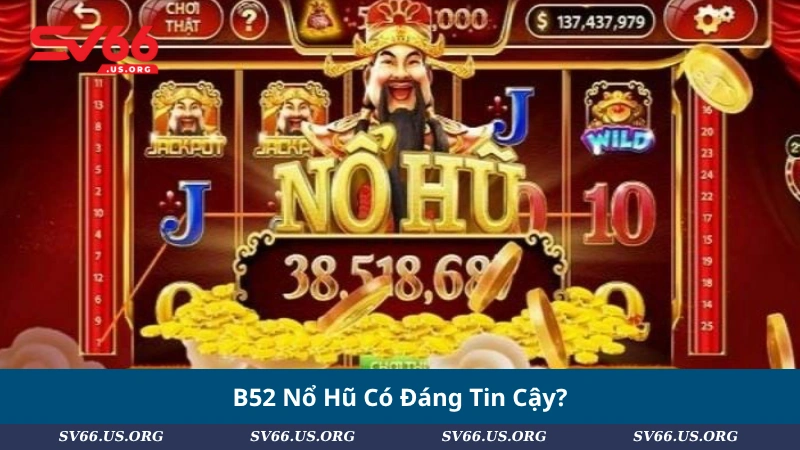 B52 Nổ Hũ Có Đáng Tin Cậy?