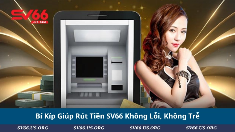 Bí Kíp Giúp Rút Tiền SV66 Không Lỗi, Không Trễ