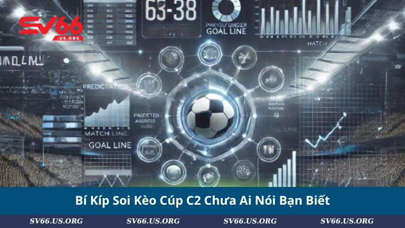 Bí Kíp Soi Kèo Cúp C2 Chưa Ai Nói Bạn Biết