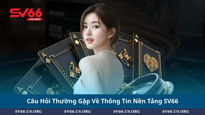 Câu Hỏi Thường Gặp Về Thông Tin Nền Tảng SV66