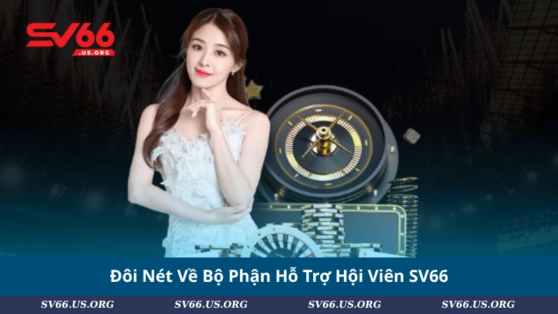 Đôi Nét Về Bộ Phận Hỗ Trợ Hội Viên SV66