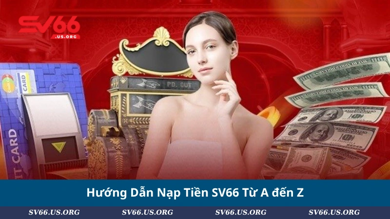 Hướng Dẫn Nạp Tiền SV66 Từ A đến Z