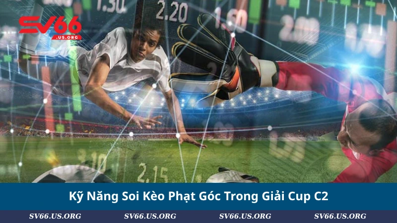 Kỹ Năng Soi Kèo Phạt Góc Trong Giải Cup C2