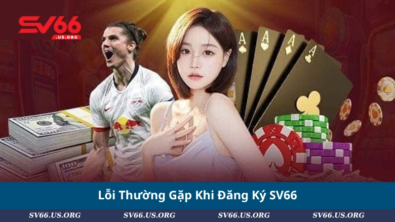 Lỗi Thường Gặp Khi Đăng Ký SV66