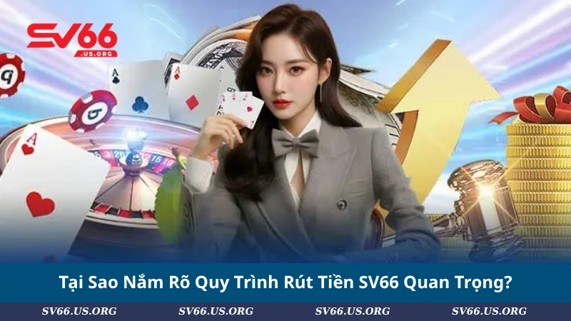 Tại Sao Nắm Rõ Quy Trình Rút Tiền SV66 Quan Trọng