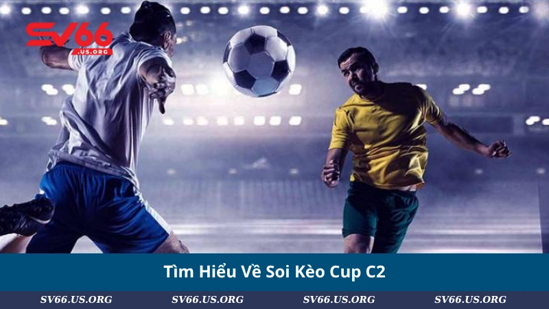 Tìm Hiểu Về Soi Kèo Cup C2