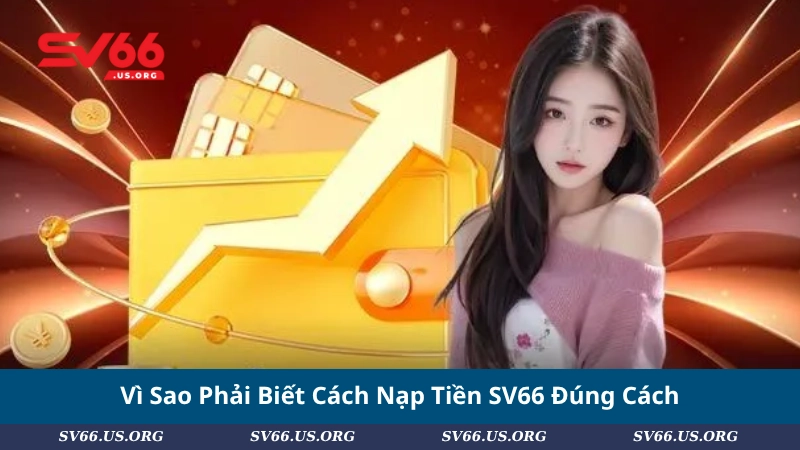 Vì Sao Phải Biết Cách Nạp Tiền SV66 Đúng Cách?
